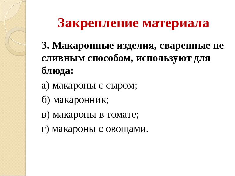 Закрепление материала 3. Макаронные изделия, сваренные не сливным способом, используют для