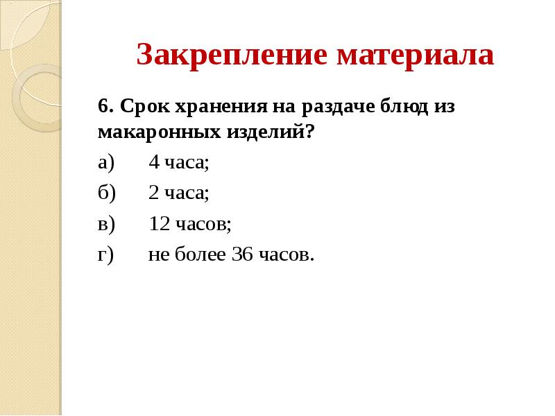 Закрепление материала 6. Срок хранения на раздаче блюд из макаронных изделий?