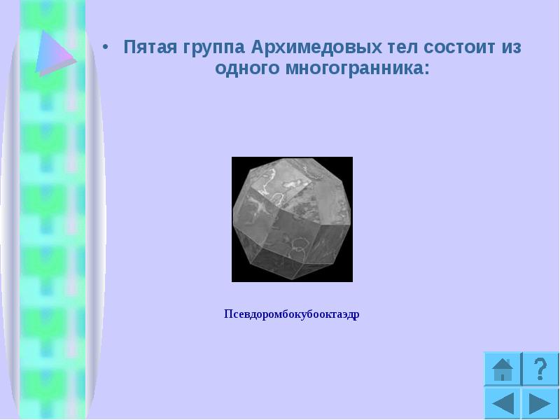 Пятая группа Архимедовых тел состоит из одного многогранника:
Пятая группа Архимедовых Пятая группа Архимедовых тел состоит из одного многогранника:
Пятая группа Архимедовых