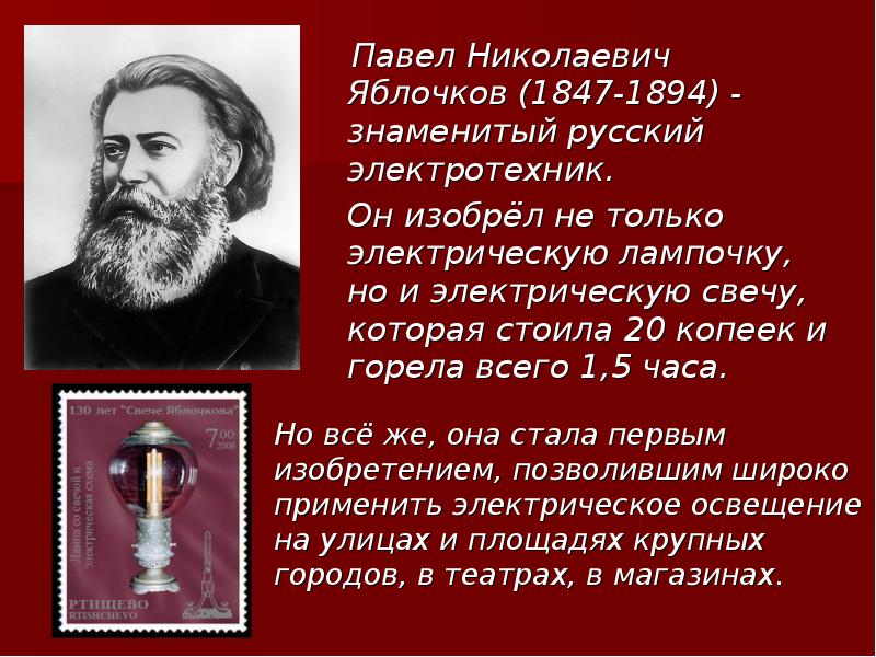 Павел Николаевич Яблочков (1847-1894) - знаменитый русский электротехник.
Павел Николаевич Яблочков (1847-1894) - знаменитый русский электротехник.