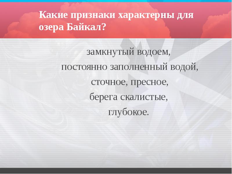 Какие признаки характерны для озера Байкал?
замкнутый водоем,
постоянно заполненный Какие признаки характерны для озера Байкал?
замкнутый водоем,
постоянно заполненный