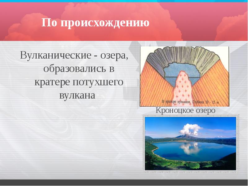 По происхождению
Вулканические - озера, образовались в кратере потухшего вулкана По происхождению
Вулканические - озера, образовались в кратере потухшего вулкана
