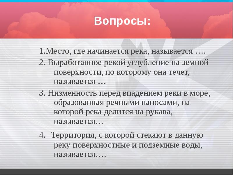 Вопросы:
1.Место, где начинается река, называется ….
2. Выработанное рекой углубление Вопросы:
1.Место, где начинается река, называется ….
2. Выработанное рекой углубление