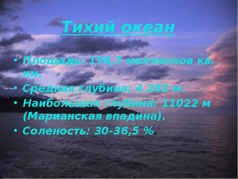 Тихий океан
Площадь: 178,7 миллионов кв. км.
Средняя глубина: 4 282 Тихий океан
Площадь: 178,7 миллионов кв. км.
Средняя глубина: 4 282