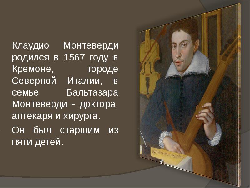 Клаудио Монтеверди родился в 1567 году в Кремоне, городе Северной Италии,