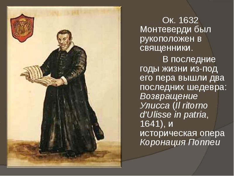 Ок. 1632 Монтеверди был рукоположен в священники.  	Ок. 1632 Монтеверди