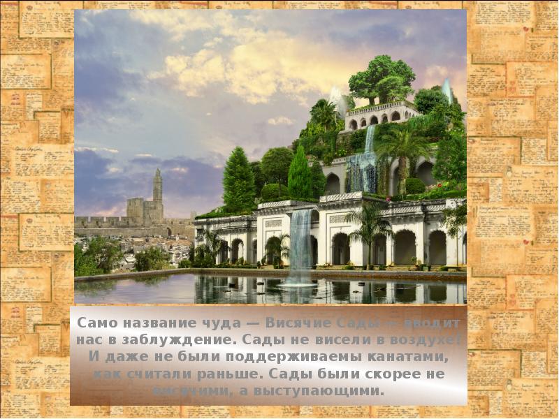 Само название чуда — Висячие Сады — вводит нас в заблуждение. Само название чуда — Висячие Сады — вводит нас в заблуждение.