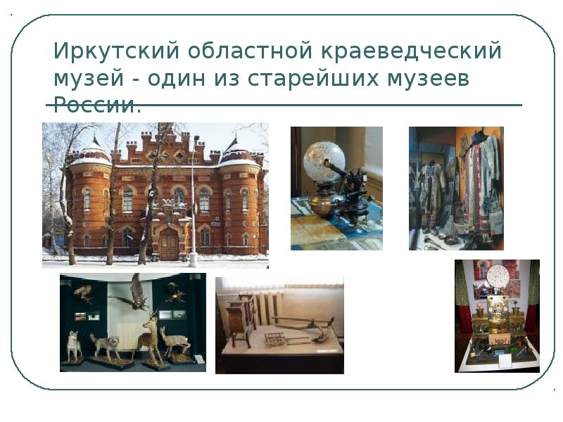 Иркутский областной краеведческий музей - один из старейших музеев России.