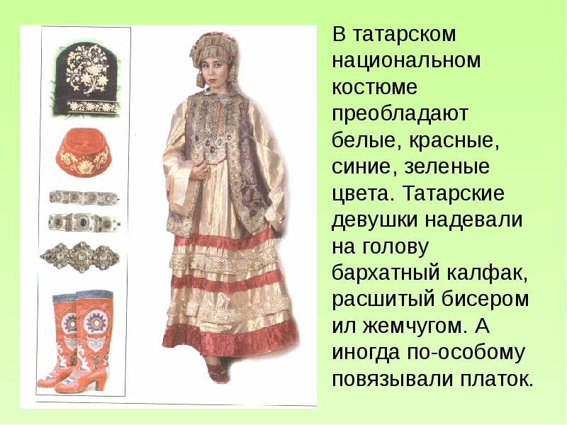 В татарском национальном костюме преобладают белые, красные, синие, зеленые цвета. Татарские