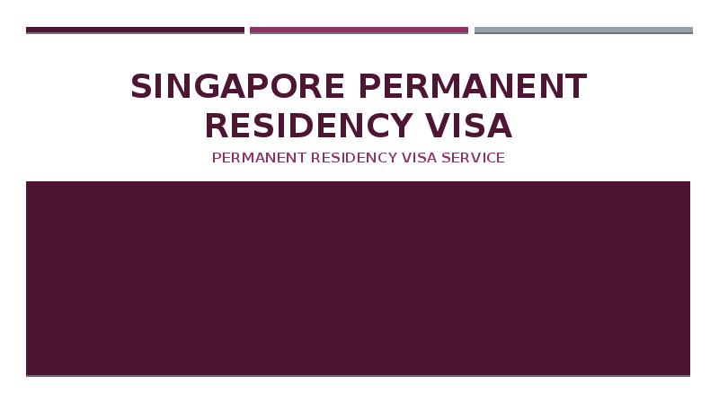 SINGAPORE PERMANENT RESIDENCY VISA Permanent Residency Visa Service