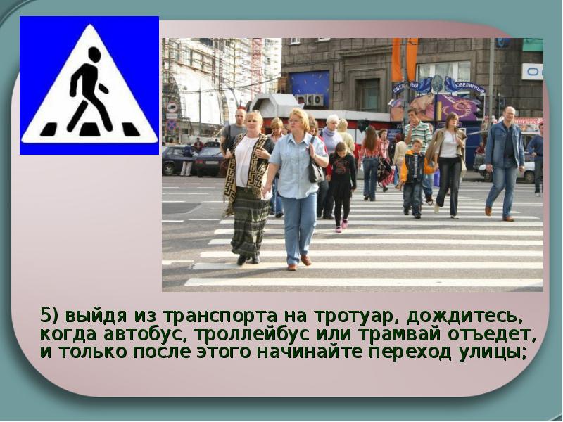 5) выйдя из транспорта на тротуар, дождитесь, когда автобус, троллейбус или