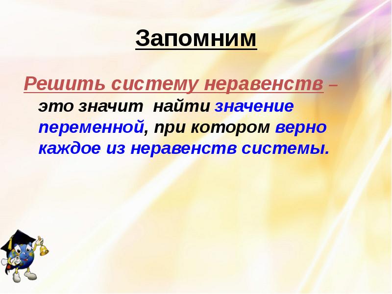 Запомним
Решить систему неравенств – это значит найти значение переменной, при Запомним
Решить систему неравенств – это значит найти значение переменной, при