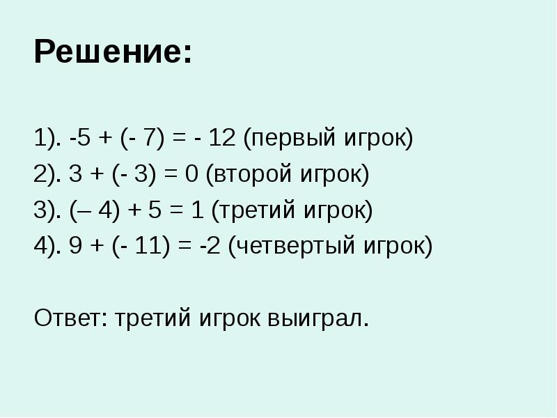 Решение:
1). -5 + (- 7) = - 12 (первый игрок)
Решение:
1). -5 + (- 7) = - 12 (первый игрок)