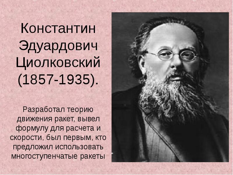 Константин Эдуардович Циолковский (1857-1935).   Разработал теорию движения ракет, вывел