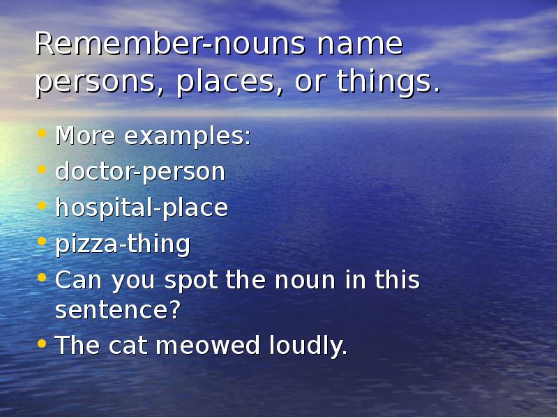 More examples. Memorable в Noun. Noun name. Noun. Name a person, place, thing. Person place thing examples.