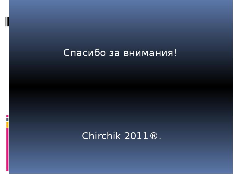 Спасибо за внимания!  Chirchik 2011®.