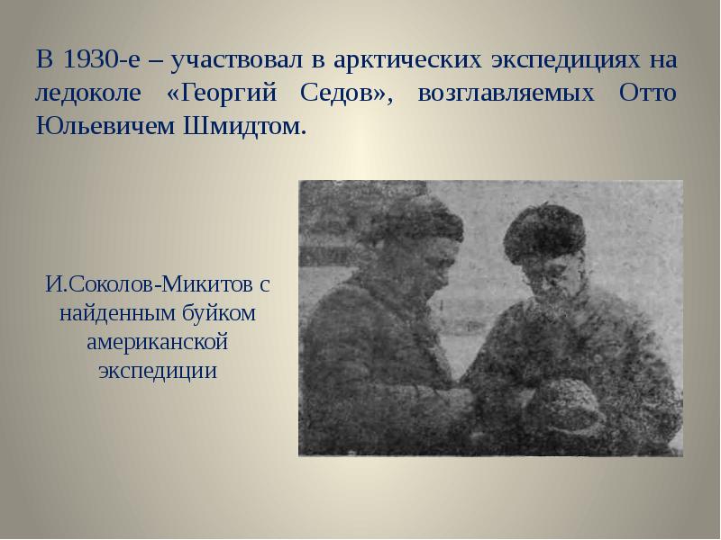 В 1930-е – участвовал в арктических экспедициях на ледоколе «Георгий Седов», В 1930-е – участвовал в арктических экспедициях на ледоколе «Георгий Седов»,