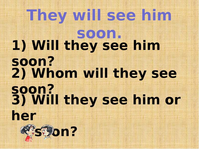 Soon he will. Him soon.