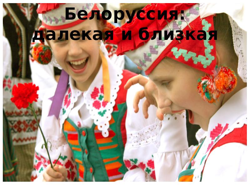 Белоруссия: далекая и близкая