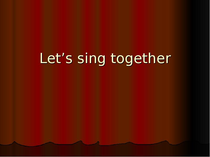 Sing together. Let's Sing together.