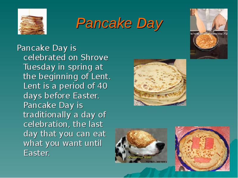 Pancake Day  Pancake Day is celebrated on Shrove Tuesday in