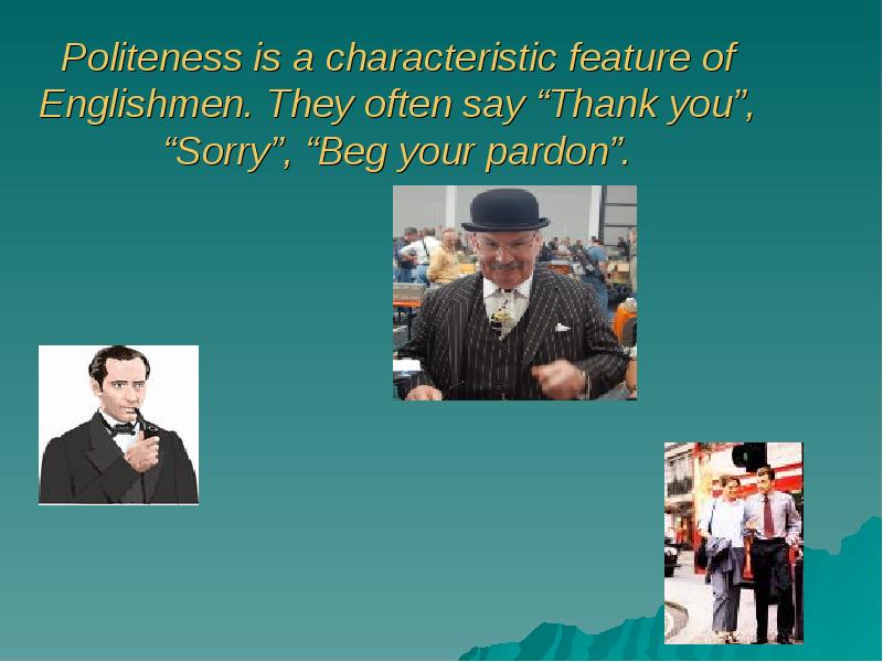 Politeness is a characteristic feature of Englishmen. They often say “Thank
