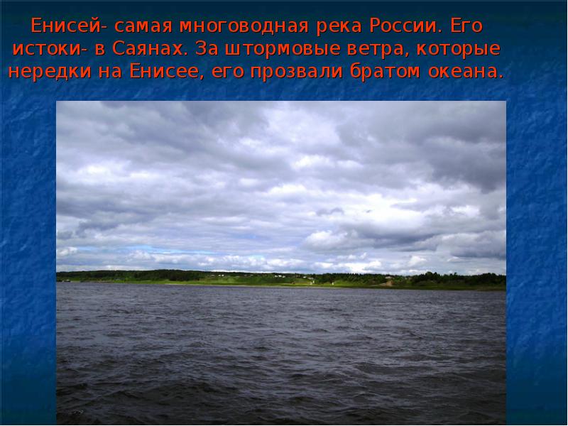 Енисей- самая многоводная река России. Его истоки- в Саянах. За штормовые