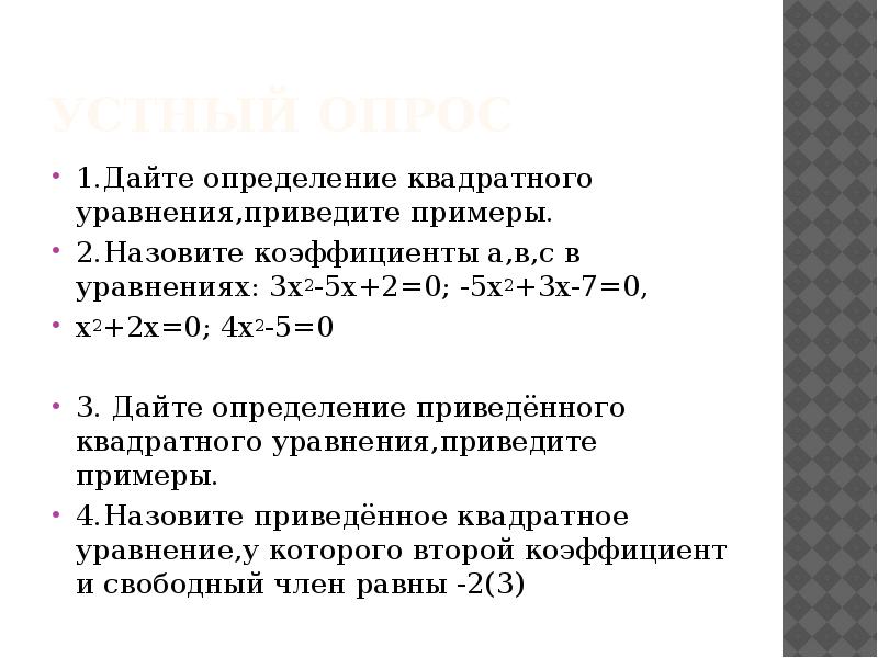 Устный опрос
1.Дайте определение квадратного уравнения,приведите примеры.
2.Назовите коэффициенты а,в,с в Устный опрос
1.Дайте определение квадратного уравнения,приведите примеры.
2.Назовите коэффициенты а,в,с в