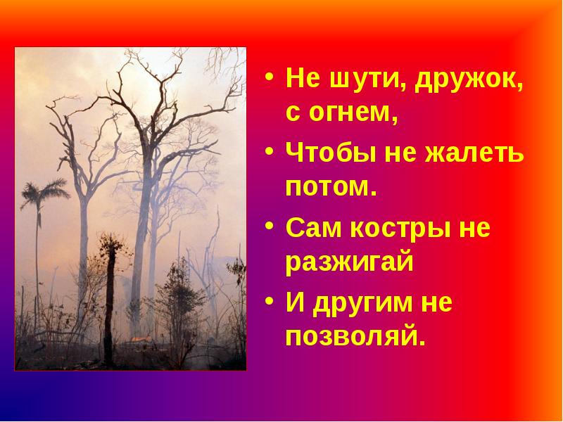 Сам потом. Не шути дружок с огнем чтобы не жалеть потом. Не шути дружок с огнем. Сам костер не разжигай и другим не позволяй. Стихотворение шути дружок с огнем чтобы не жалеть потом.