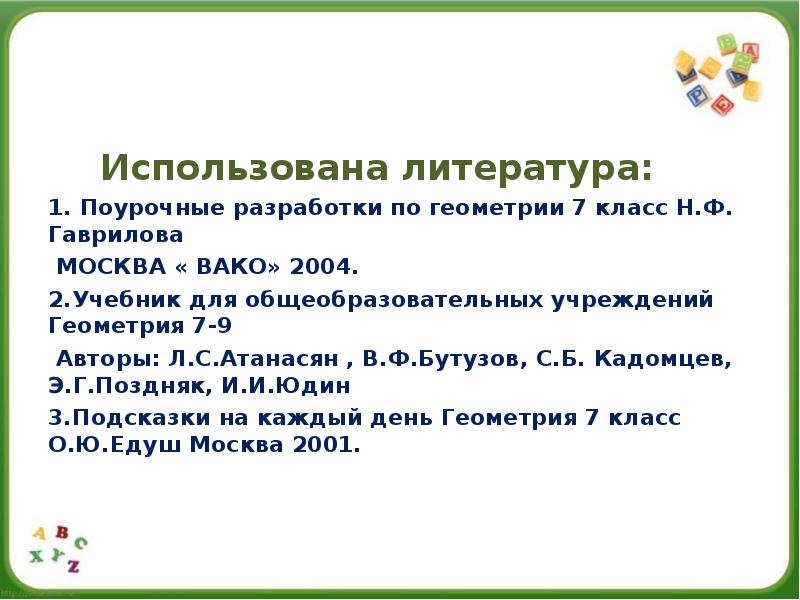 Использована литература:
1. Поурочные разработки по геометрии 7 класс Н.Ф. Гаврилова
Использована литература:
1. Поурочные разработки по геометрии 7 класс Н.Ф. Гаврилова