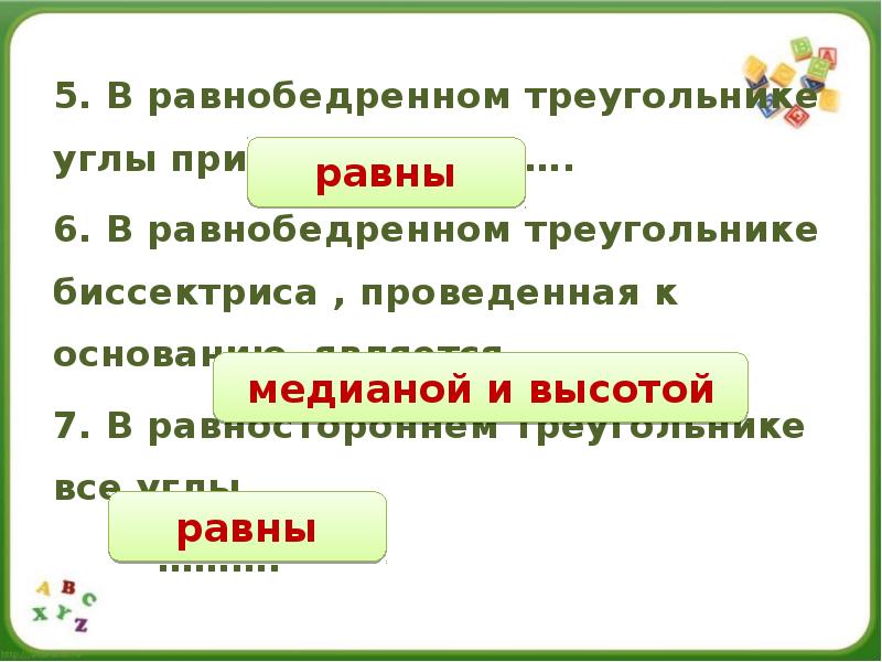 5. В равнобедренном треугольнике углы при основании …..
6. В равнобедренном 5. В равнобедренном треугольнике углы при основании …..
6. В равнобедренном