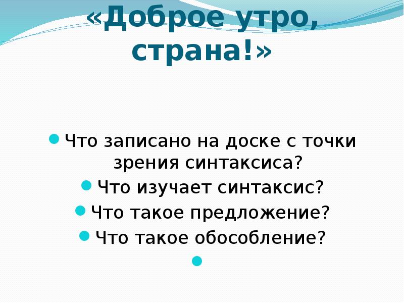 «Доброе утро, страна!»
Что записано на доске с точки зрения синтаксиса?
«Доброе утро, страна!»
Что записано на доске с точки зрения синтаксиса?