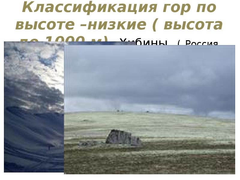 Классификация гор по высоте –низкие ( высота до 1000 м) Хибины Классификация гор по высоте –низкие ( высота до 1000 м) Хибины