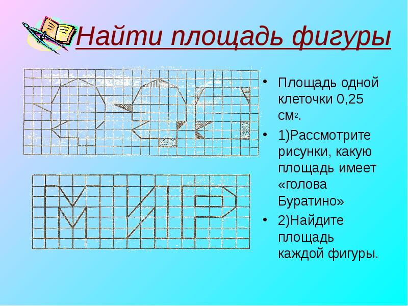 Найти площадь фигуры
Площадь одной клеточки 0,25 см2.
1)Рассмотрите рисунки, какую Найти площадь фигуры
Площадь одной клеточки 0,25 см2.
1)Рассмотрите рисунки, какую
