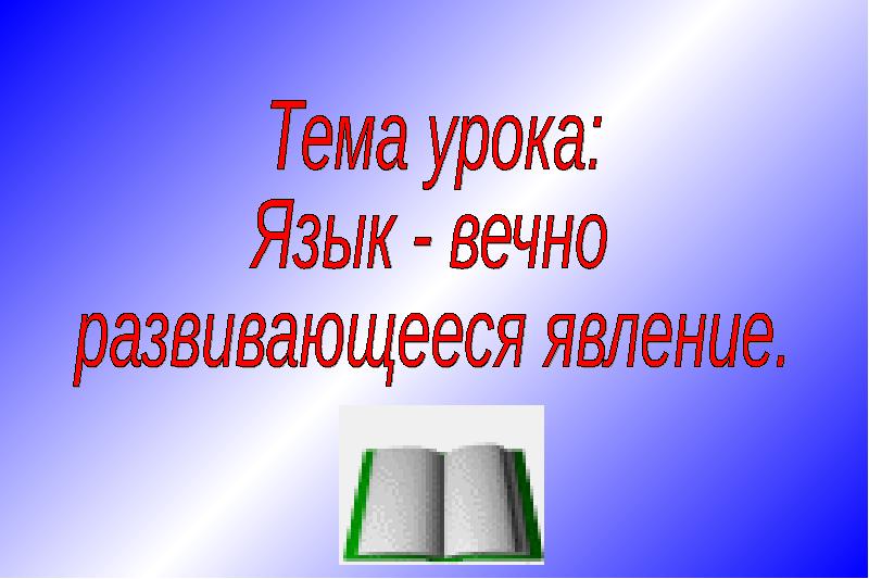 Русский язык вечен. Язык – вечноразвивающееся явление»..