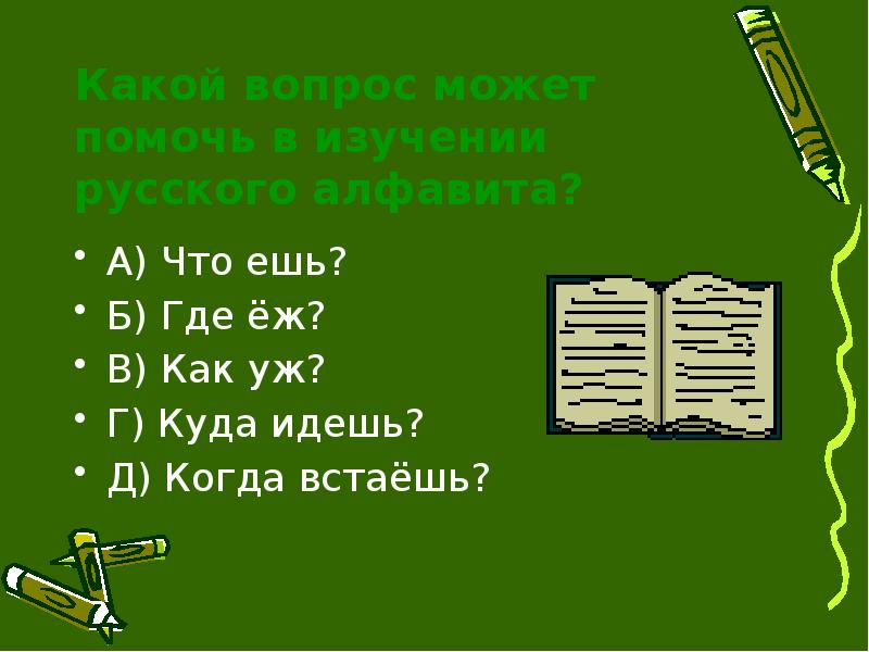 Какой вопрос может помочь в изучении русского алфавита? А) Что ешь?