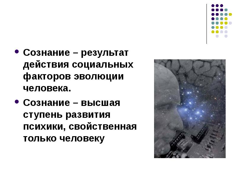Сознание – результат действия социальных факторов эволюции человека. Сознание – высшая