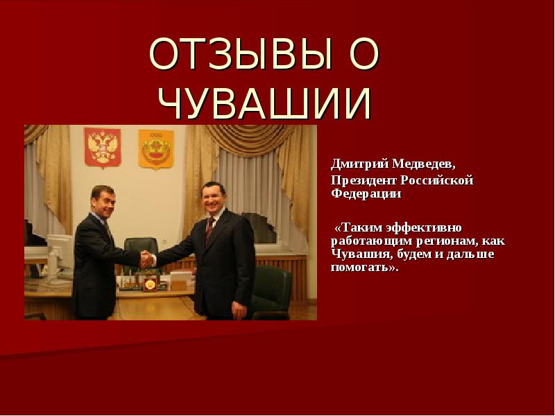 ОТЗЫВЫ О ЧУВАШИИ Дмитрий Медведев, Президент Российской Федерации    «Таким эффективно
