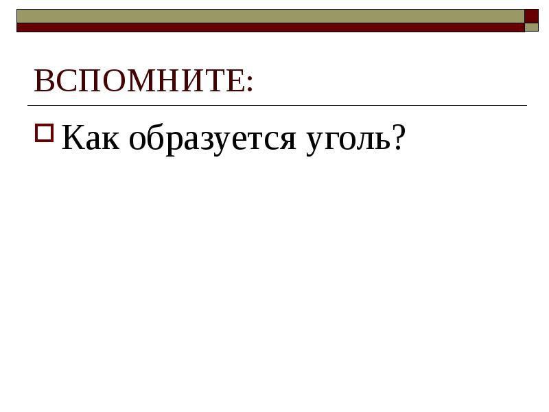 ВСПОМНИТЕ:
Как образуется уголь? ВСПОМНИТЕ:
Как образуется уголь?