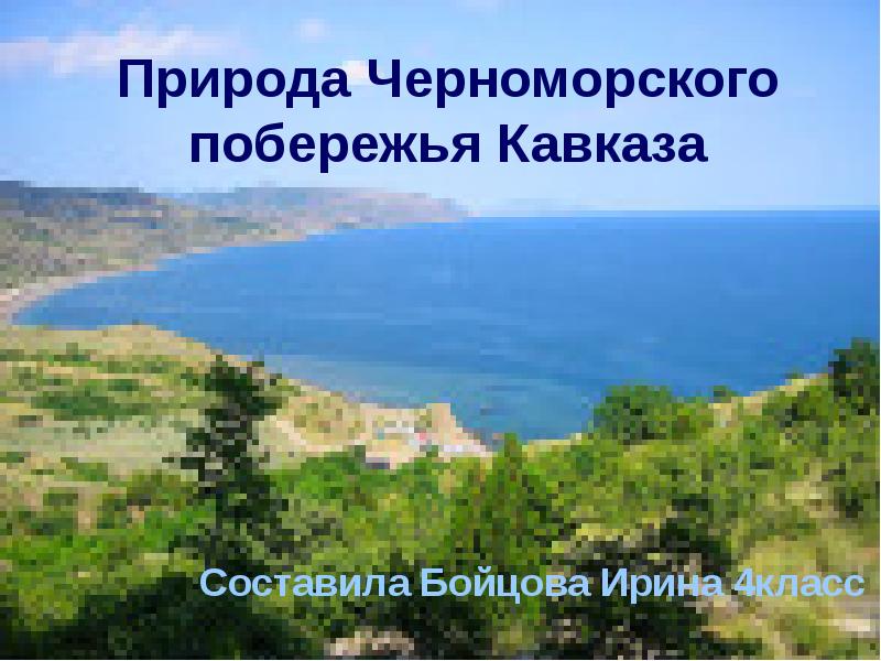 Природа Черноморского побережья Кавказа Составила Бойцова Ирина 4класс