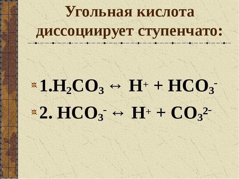 Угольная кислота диссоциирует ступенчато:  1.H2CO3 ↔ Н+ + HCO3- 2.