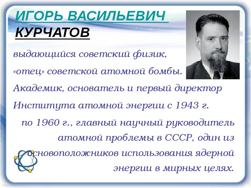ИГОРЬ ВАСИЛЬЕВИЧ КУРЧАТОВ  выдающийся советский физик,  «отец» советской атомной