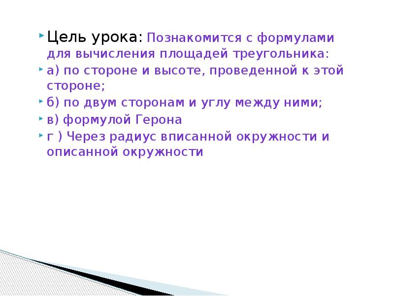 Цель урока: Познакомится с формулами для вычисления площадей треугольника:
Цель урока: Цель урока: Познакомится с формулами для вычисления площадей треугольника:
Цель урока: