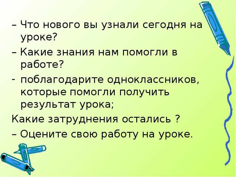 – Что нового вы узнали сегодня на уроке?
– Что нового – Что нового вы узнали сегодня на уроке?
– Что нового