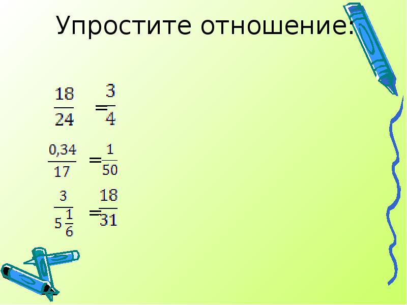 Упростите отношение:
Упростите отношение: