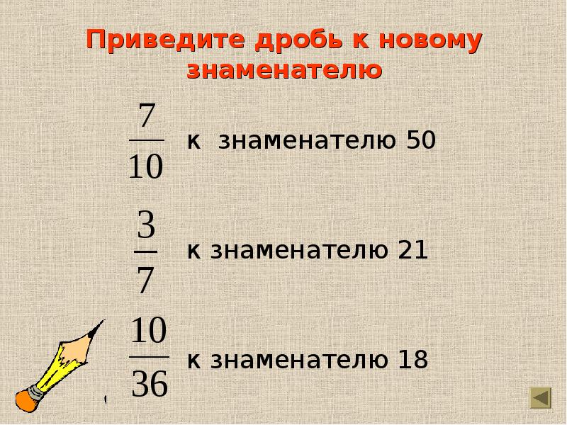 Приведите дробь 7. Приведите дробь. Приведите дробь к знаменателю. Приведите дроби к новому знаменателю. Знаменатель дроби.