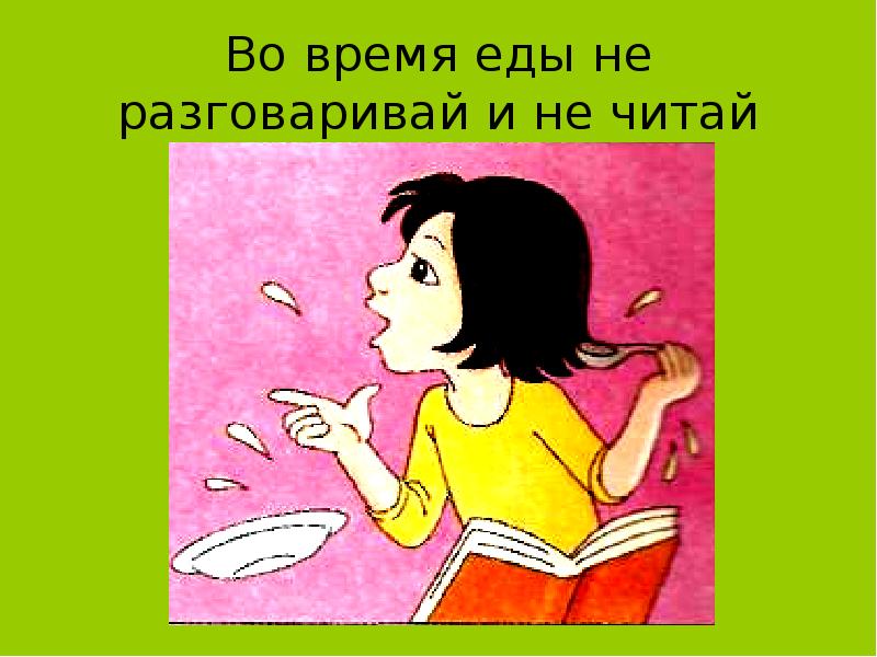 Не раз говорил. Не разговаривай во время еды. Нерозговариватьвовремяеды. Нельзя читать во время еды. Во время еды не разговаривай и не читай.