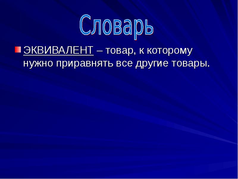 ЭКВИВАЛЕНТ – товар, к которому нужно приравнять все другие товары. ЭКВИВАЛЕНТ – товар, к которому нужно приравнять все другие товары.