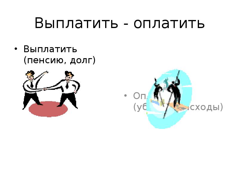 Выплатить - оплатить
Выплатить (пенсию, долг) Выплатить - оплатить
Выплатить (пенсию, долг)