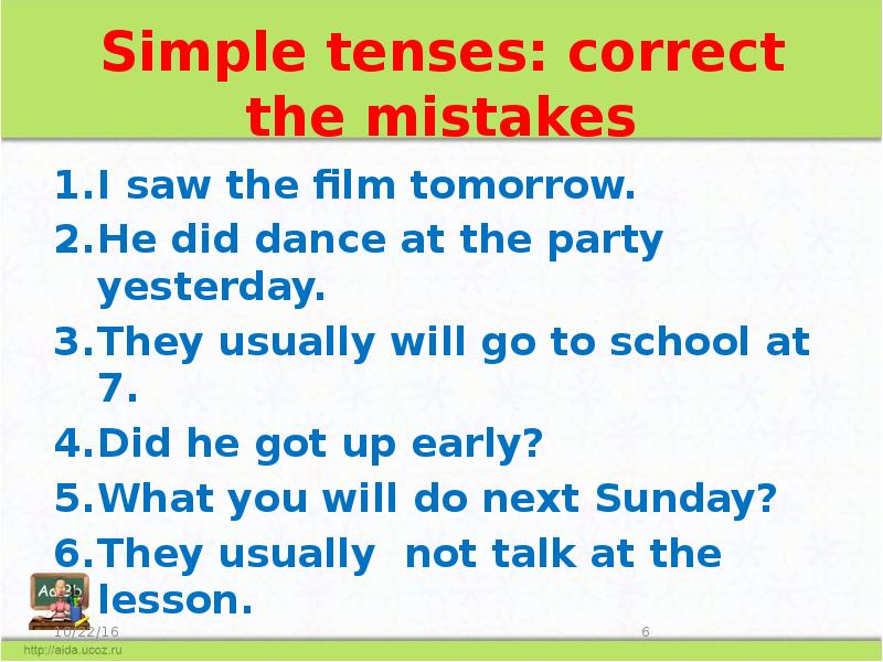 Simple Tenses correct the mistakes. Choose the correct Tense.